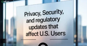 Privacy, security and regulatory updates that affect U.S. users
